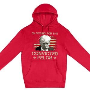 Convicted Felon Im Voting Convicted Felon 2024 Premium Pullover Hoodie