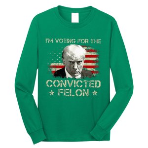 Convicted Felon Im Voting Convicted Felon 2024 Long Sleeve Shirt