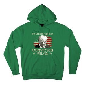 Convicted Felon Im Voting Convicted Felon 2024 Tall Hoodie