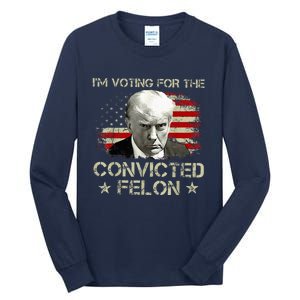 Convicted Felon Im Voting Convicted Felon 2024 Tall Long Sleeve T-Shirt