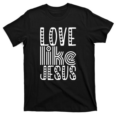 Christian Faith Love Like Jesus Gift T-Shirt