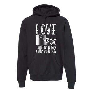 Christian Faith Love Like Jesus Gift Premium Hoodie