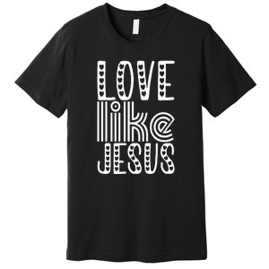 Christian Faith Love Like Jesus Gift Premium T-Shirt