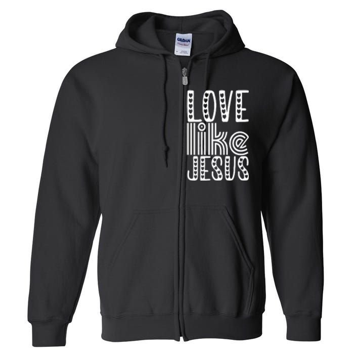 Christian Faith Love Like Jesus Gift Full Zip Hoodie