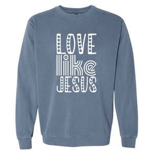 Christian Faith Love Like Jesus Gift Garment-Dyed Sweatshirt