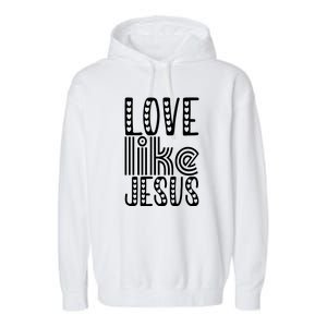 Christian Faith Love Like Jesus Gift Garment-Dyed Fleece Hoodie