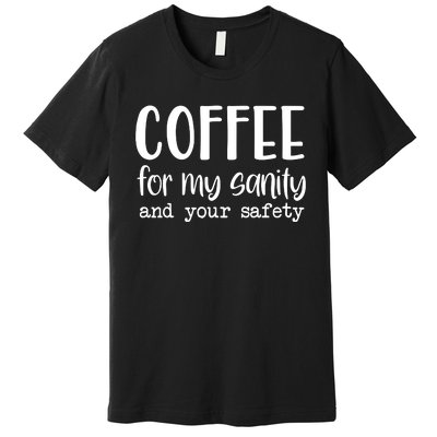 Coffee For My Sanity Funny Coffee Lover Slogan Coffee Addict Premium T-Shirt