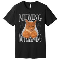 Cat Funny Meme Mewing Not Meowing Premium T-Shirt