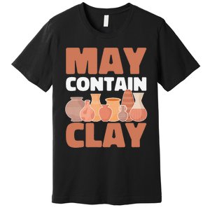 Ceramic Funny May Contain Clay Pottery Premium T-Shirt