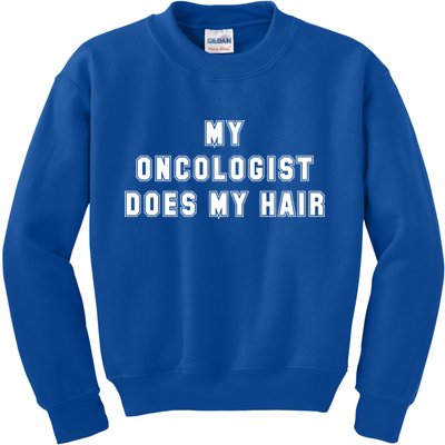 Cancer Fighter My Oncologist Does My Hair Survivors Great Gift Kids Sweatshirt