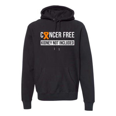 Cancer Free Not Included Kidney Cancer Awareness Premium Hoodie