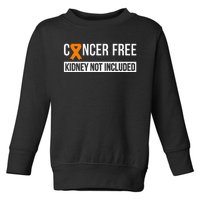 Cancer Free Not Included Kidney Cancer Awareness Toddler Sweatshirt