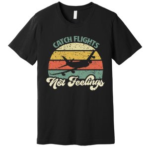 Catch Flights Not Feelings Retro Style Premium T-Shirt