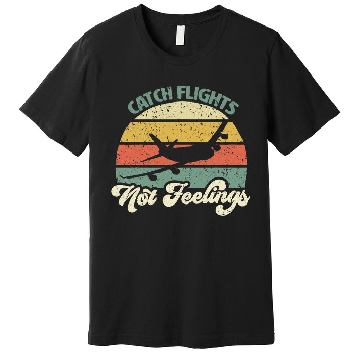 Catch Flights Not Feelings Retro Style Premium T-Shirt