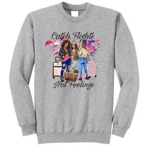 Catch Flights Not Feelings Summer  Tall Sweatshirt