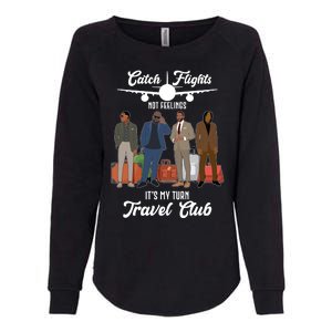 Catch Flights Not Feelings It's My Turn Travel Club Womens California Wash Sweatshirt