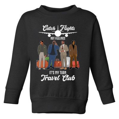Catch Flights Not Feelings It's My Turn Travel Club Toddler Sweatshirt