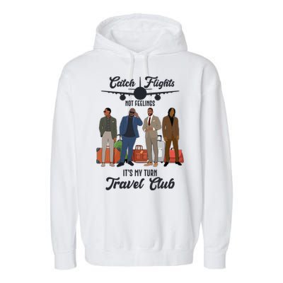 Catch Flights Not Feelings It's My Turn Travel Club Garment-Dyed Fleece Hoodie