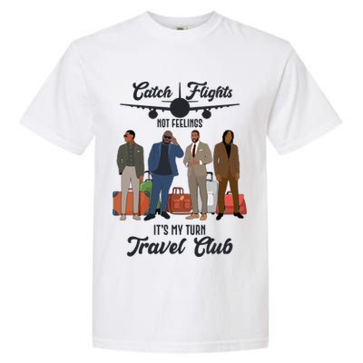 Catch Flights Not Feelings It's My Turn Travel Club Garment-Dyed Heavyweight T-Shirt