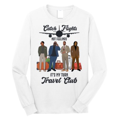 Catch Flights Not Feelings It's My Turn Travel Club Long Sleeve Shirt