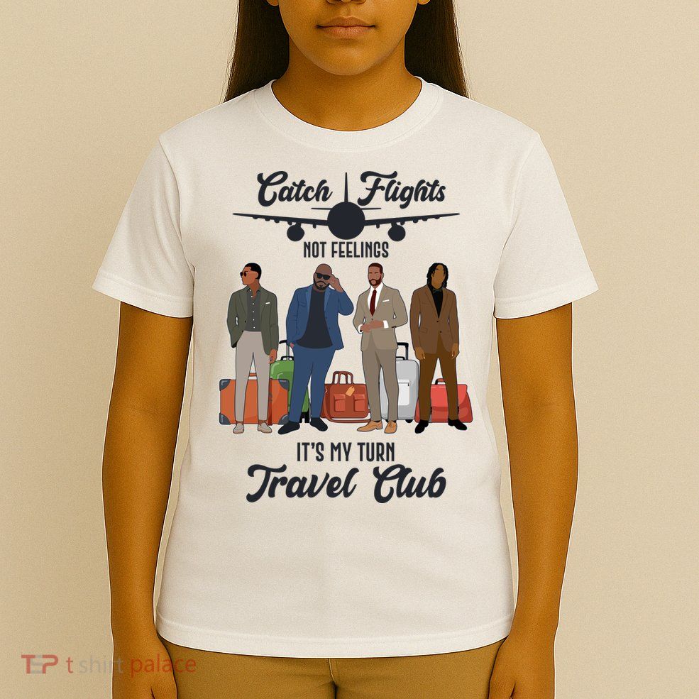 Catch Flights Not Feelings It's My Turn Travel Club T-Shirt