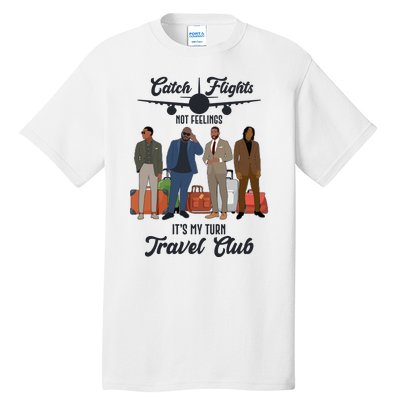 Catch Flights Not Feelings It's My Turn Travel Club Tall T-Shirt