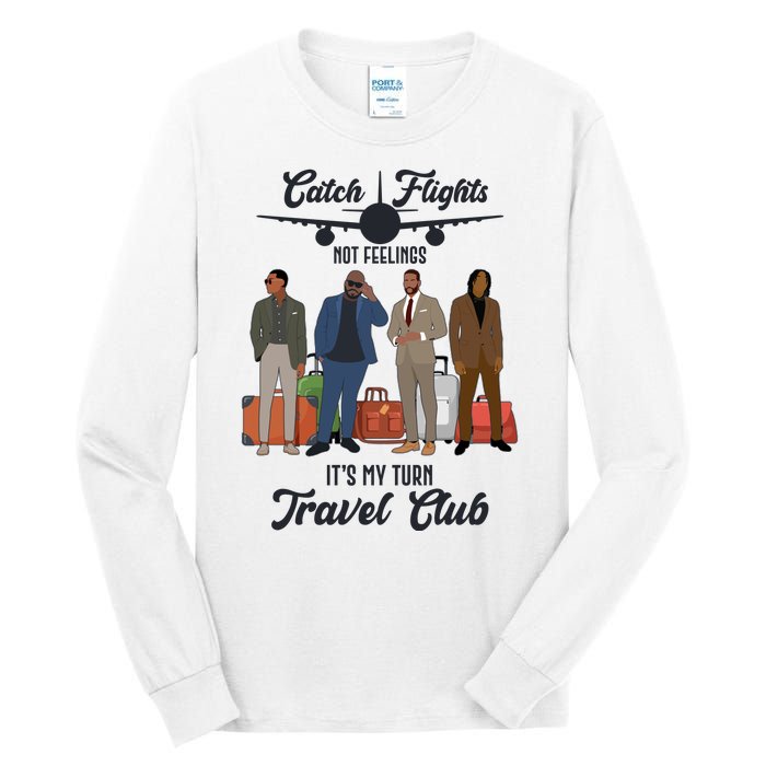 Catch Flights Not Feelings It's My Turn Travel Club Tall Long Sleeve T-Shirt