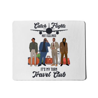 Catch Flights Not Feelings It's My Turn Travel Club Mousepad