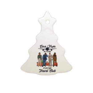 Catch Flights Not Feelings It's My Turn Travel Club Ceramic Tree Ornament