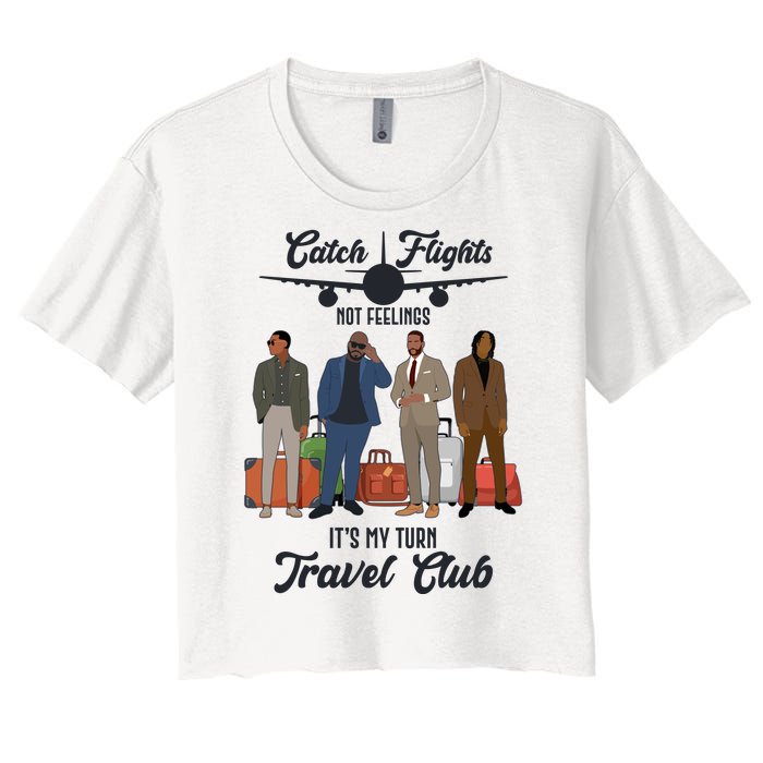 Catch Flights Not Feelings It's My Turn Travel Club Women's Crop Top Tee