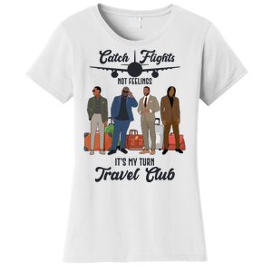 Catch Flights Not Feelings It's My Turn Travel Club Women's T-Shirt