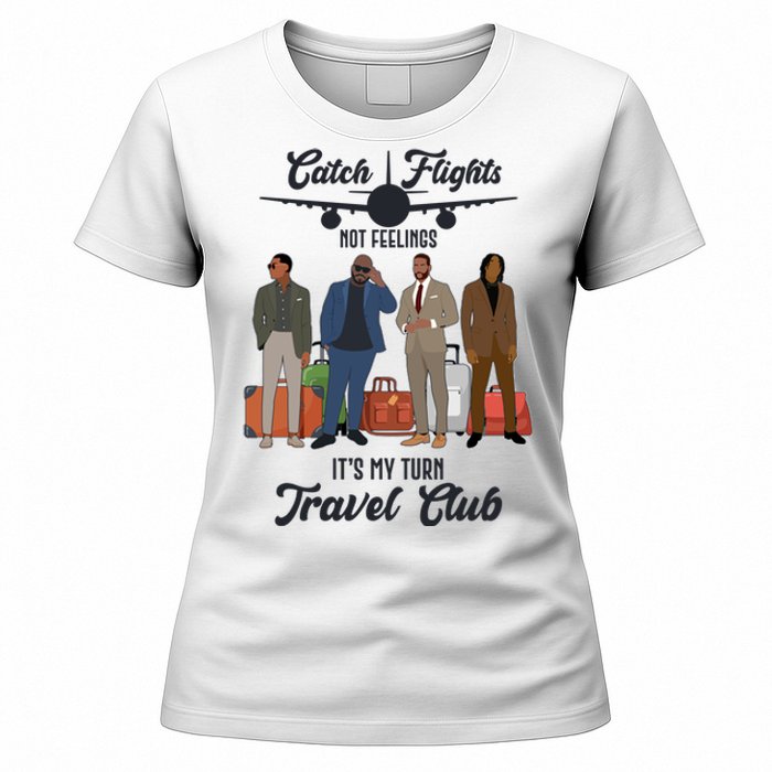 Catch Flights Not Feelings It's My Turn Travel Club Women's T-Shirt