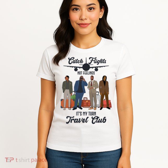 Catch Flights Not Feelings It's My Turn Travel Club Womens T-Shirt