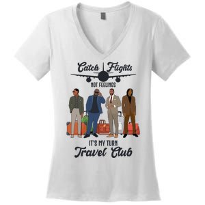 Catch Flights Not Feelings It's My Turn Travel Club Women's V-Neck T-Shirt