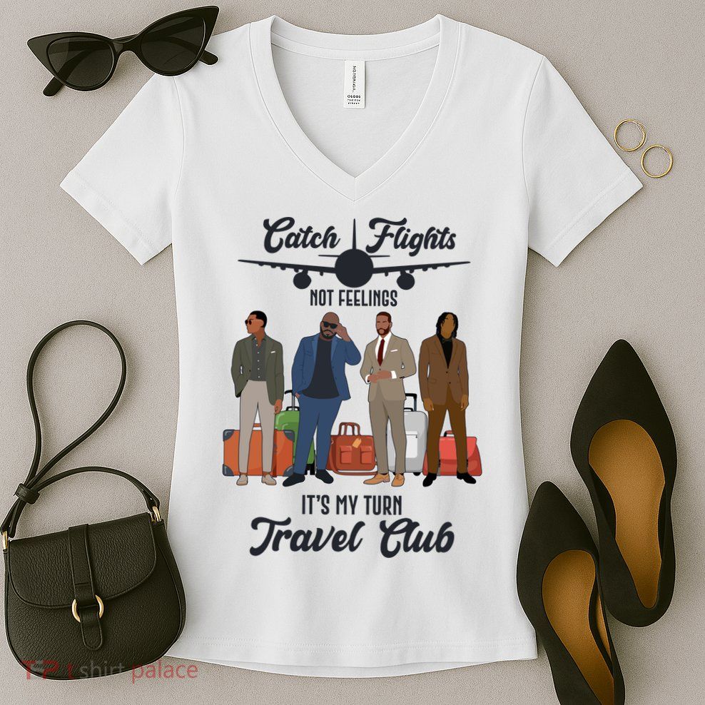 Catch Flights Not Feelings It's My Turn Travel Club Women's V-Neck T-Shirt