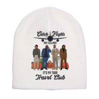 Catch Flights Not Feelings It's My Turn Travel Club Short Acrylic Beanie