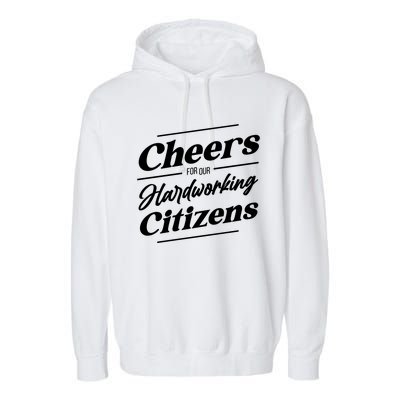 CHEERS FOR OUR HARDWORKING CITIZENS Garment-Dyed Fleece Hoodie