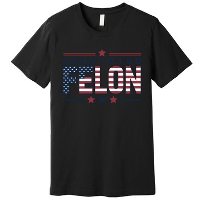 Convicted Felon Patriotic Graphic Premium T-Shirt