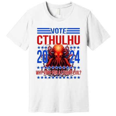 Cthulhu For President 2024 Why Vote For A Lesser Evil Premium T-Shirt