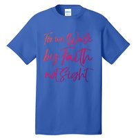 Christian Faith Quote Gift For We Walk By Faith Not Sight Great Gift Tall T-Shirt