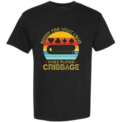 Cribbage Funny Sorry For What I Said While Playing Garment-Dyed Heavyweight T-Shirt