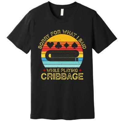 Cribbage Funny Sorry For What I Said While Playing Premium T-Shirt