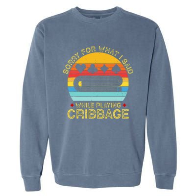 Cribbage Funny Sorry For What I Said While Playing Garment-Dyed Sweatshirt