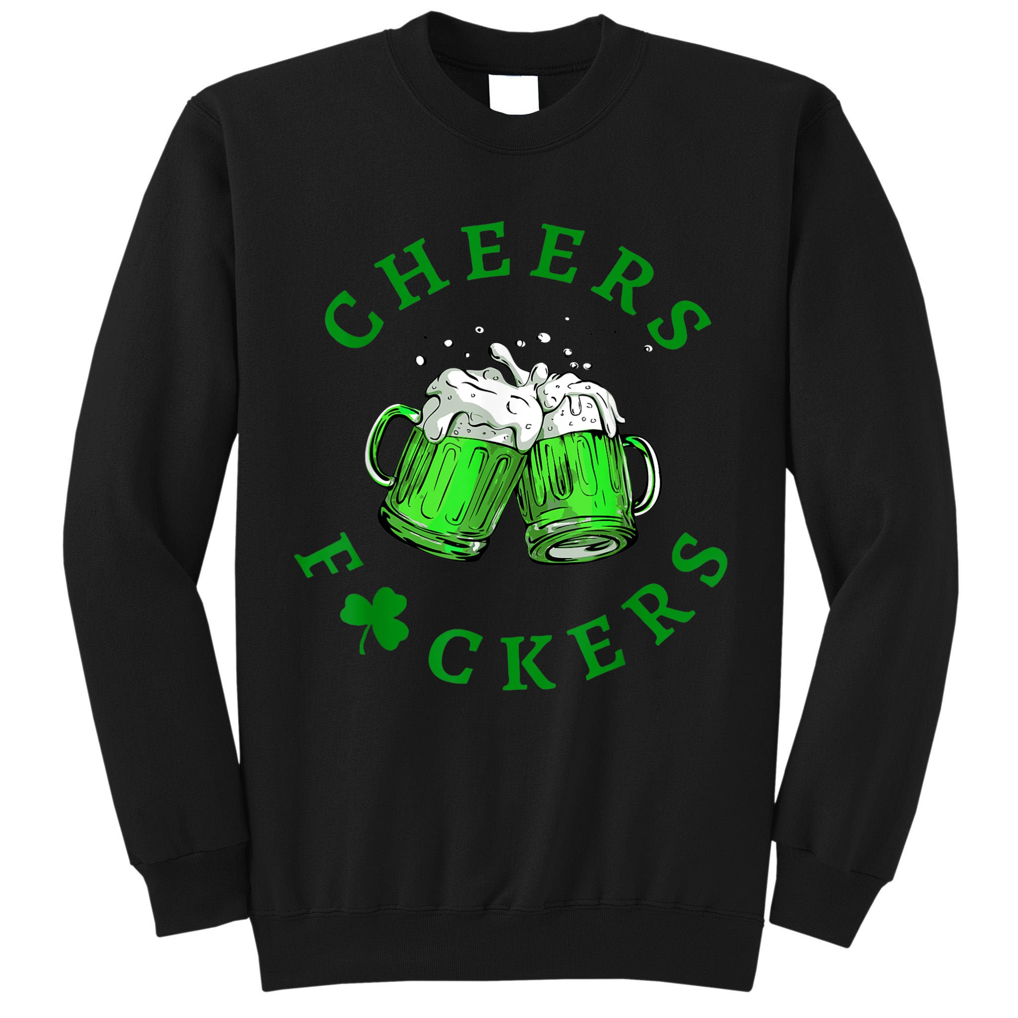 Cheers Fuckers St Patricks Day Funny Beer Drinking Tall Sweatshirt