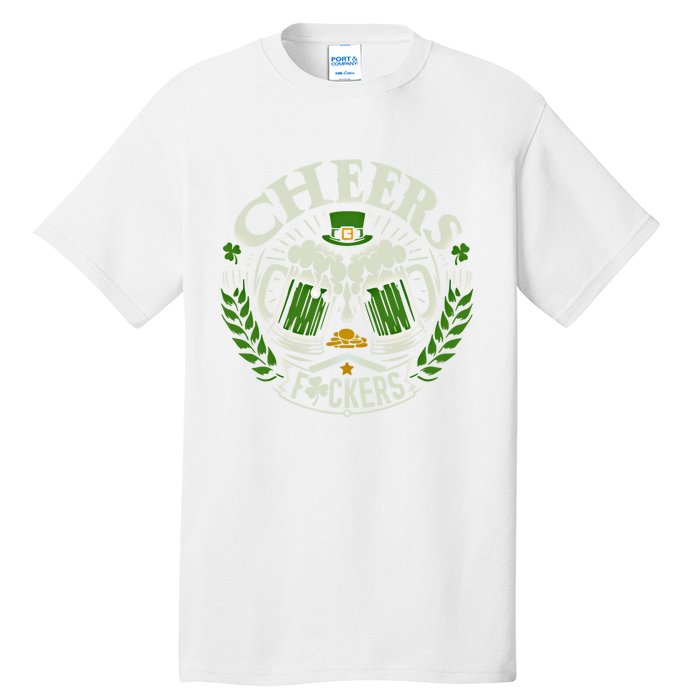 Cheers Fckers St Patricks Day Funny Beer Ing Meaningful Gift Tall T-Shirt