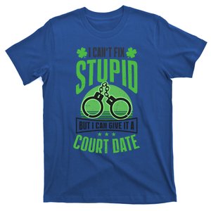 Cant Fix Stupid Give Court Date Design St Patricks Police Cute Gift T-Shirt