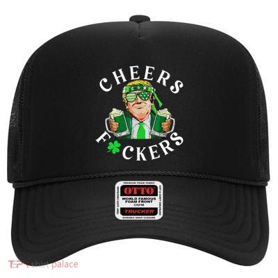 Cheers Fuckers St PatrickS Day Funny Beer Drinking Trump High Crown Mesh Back Trucker Hat