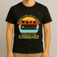 Cribbage Funny Sorry For What I Said While Playing T-Shirt