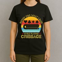 Cribbage Funny Sorry For What I Said While Playing T-Shirt