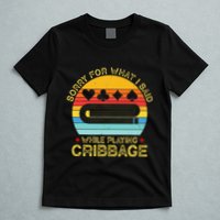 Cribbage Funny Sorry For What I Said While Playing T-Shirt